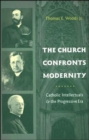 Image for The church confronts modernity  : Catholic intellectuals and the progressive era