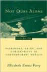Image for Not ours alone  : patrimony, value, and collectivity in contemporary Mexico