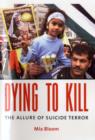 Image for Dying to kill  : the allure of suicide terror