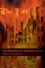 Image for The fire  : the bombing of Germany, 1940-1945