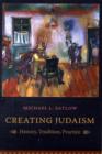 Image for Creating Judaism  : history, tradition, practice