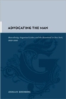 Image for Advocating the Man : Masculinity, Organized Labor, and the Household in New York, 1800-1840