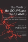 Image for The war of the soups and the sparks  : the discovery of neurotransmitters and the dispute over how nerves communicate