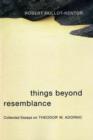 Image for Things beyond resemblance  : collected essays on Theodor W. Adorno