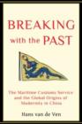Image for Breaking with the past  : the Maritime Customs Service and the global origins of modernity in China