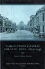 Image for Taiwan under Japanese colonial rule, 1895-1945  : history, culture, memory