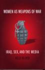 Image for Women as weapons of war  : Iraq, sex, and the media