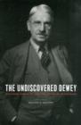 Image for The undiscovered Dewey  : religion, morality, and the ethos of democracy
