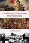 Image for A brief history of the masses  : three revolutions
