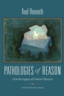 Image for Pathologies of reason  : on the legacy of critical theory