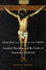 Image for Tracing the sign of the cross  : sexuality, mourning, and the future of American Catholicism