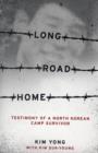 Image for Long road home  : testimony of a North Korean camp survivor