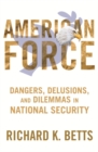 Image for American force  : dangers, delusions, and dilemmas in national security