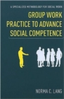 Image for Group work practice to advance social competence  : a specialized methodology for social work