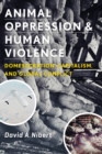 Image for Animal oppression and human violence  : domesecration, capitalism, and global conflict