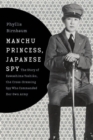 Image for Manchu princess, Japanese spy  : the story of Kawashima Yoshiko, the cross-dressing spy who commanded her own army
