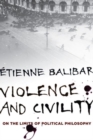 Image for Violence and civility  : on the limits of political philosophy