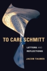 Image for To Carl Schmitt  : letters and reflections