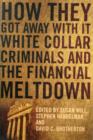 Image for How they got away with it  : white collar criminals and the financial meltdown