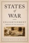 Image for States of war  : Enlightenment origins of the political