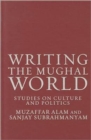 Image for Writing the Mughal world  : studies on culture and politics
