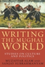 Image for Writing the Mughal World : Studies on Culture and Politics