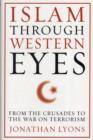 Image for Islam through Western eyes  : from the crusades to the war on terrorism