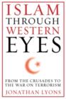 Image for Islam through Western eyes  : from the crusades to the war on terrorism