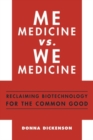 Image for Me medicine vs. we medicine  : reclaiming biotechnology for the common good