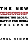 Image for The new censorship  : inside the global battle for media freedom