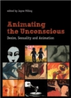 Image for Animating the Unconscious : Desire, Sexuality, and Animation