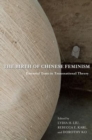 Image for The birth of Chinese feminism  : essential texts in transnational theory