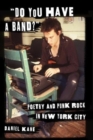 Image for &quot;Do you have a band?&quot;  : poetry and punk rock in New York City