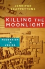 Image for Killing the moonlight  : modernism in Venice