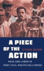 Image for A Piece of the Action : Race and Labor in Post–Civil Rights Hollywood