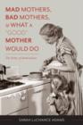 Image for Mad Mothers, Bad Mothers, and What a &quot;Good&quot; Mother Would Do : The Ethics of Ambivalence