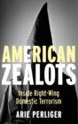 Image for American zealots  : inside right-wing domestic terrorism