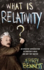 Image for What is relativity?  : an intuitive introduction to einstein&#39;s ideas, and why they matter
