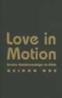 Image for Love in Motion : Erotic Relationships in Film