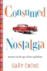 Image for Consumed nostalgia  : memory in the age of fast capitalism