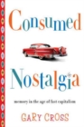 Image for Consumed Nostalgia : Memory in the Age of Fast Capitalism