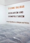 Image for Secularism and Cosmopolitanism : Critical Hypotheses on Religion and Politics