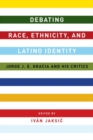 Image for Debating race, ethnicity, and Latino identity  : Jorge J.E. Gracia and his critics