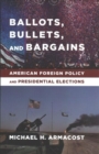 Image for Ballots, Bullets, and Bargains : American Foreign Policy and Presidential Elections