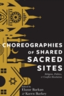 Image for Choreographies of shared sacred sites  : religion, politics, and conflict resolution