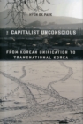 Image for The capitalist unconscious  : from Korean unification to transnational Korea