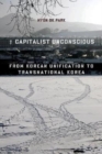 Image for The Capitalist Unconscious : From Korean Unification to Transnational Korea