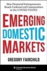 Image for Emerging Domestic Markets : How Financial Entrepreneurs Reach Underserved Communities in the United States