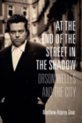 Image for At the end of the street in the shadow  : Orson Welles and the city