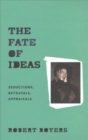 Image for The Fate of Ideas : Seductions, Betrayals, Appraisals